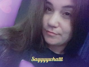 Sayyyywhattt